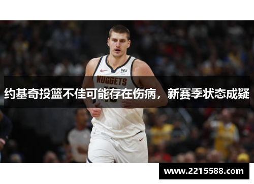 约基奇投篮不佳可能存在伤病，新赛季状态成疑